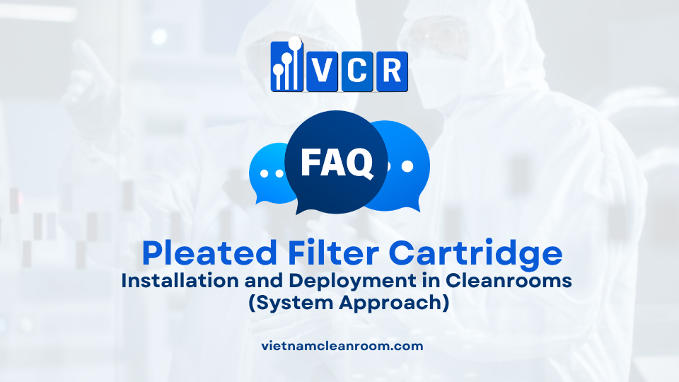 FAQ: Pleated Filter Cartridge – Installation and Deployment in Cleanrooms (System Approach)