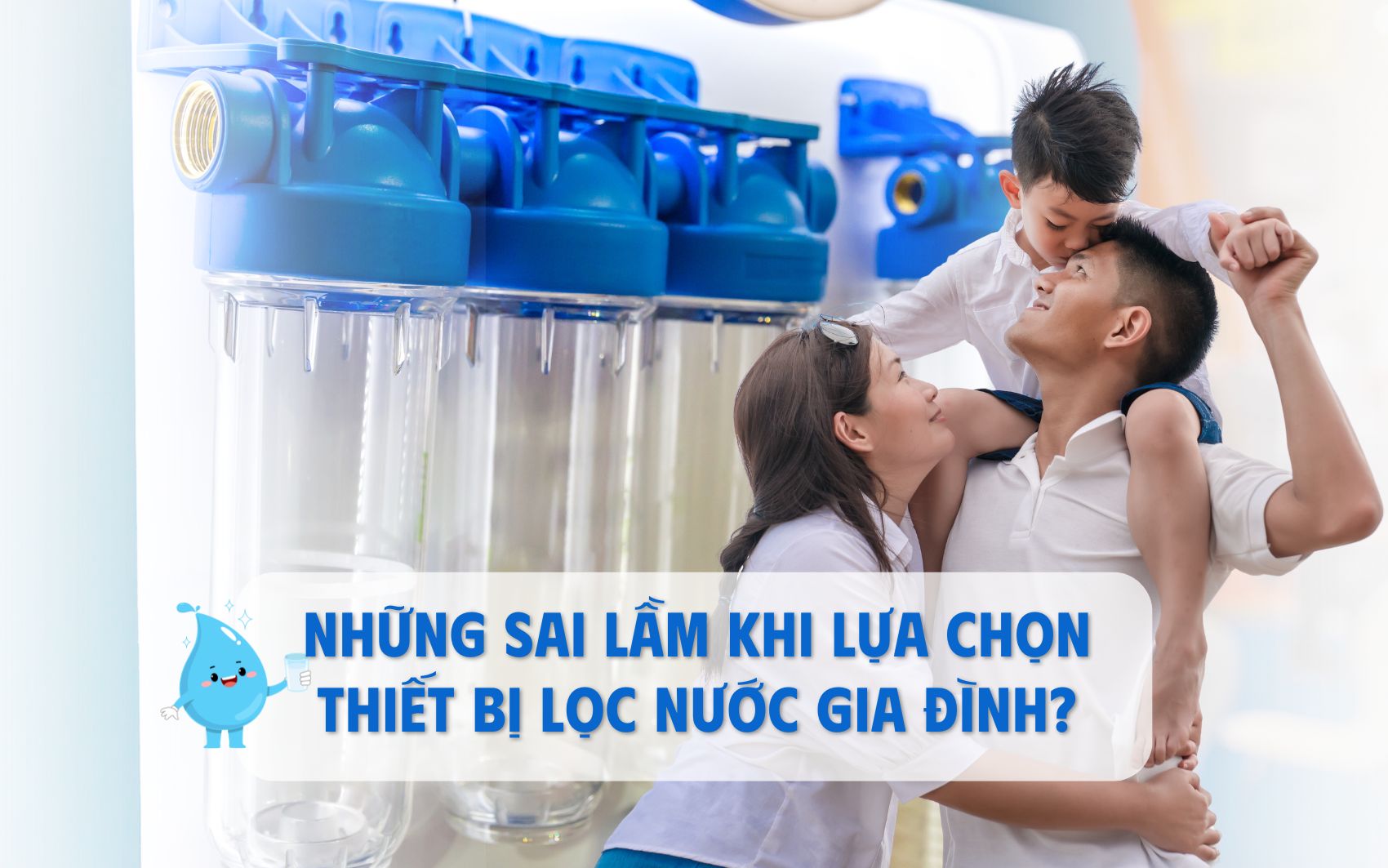 Những sai lầm khi lựa chọn thiết bị lọc nước gia đình?