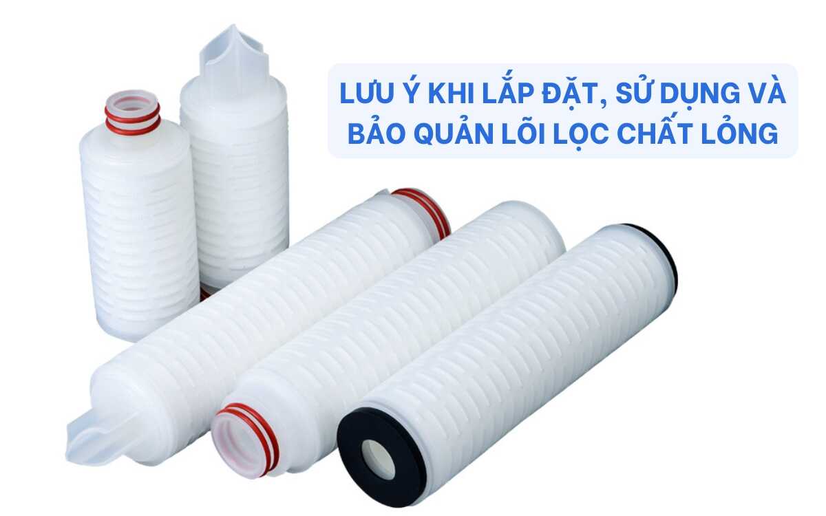 Lưu ý khi lắp đặt, sử dụng và bảo quản lõi lọc chất lỏng