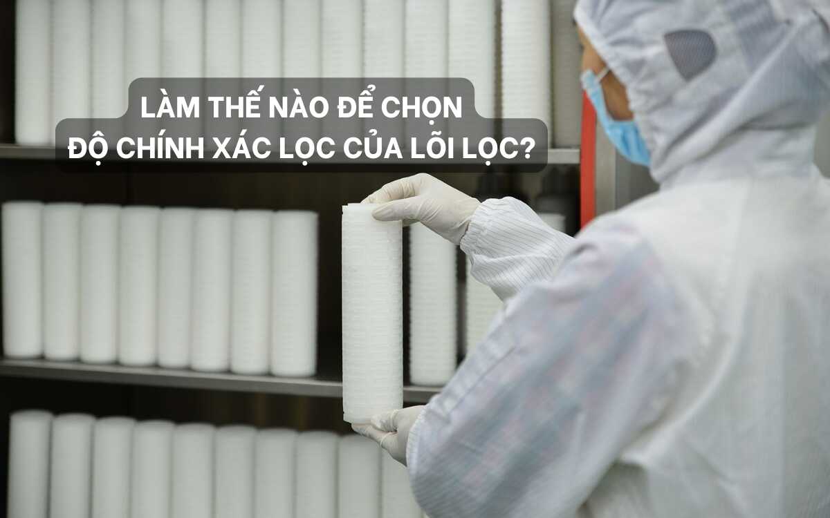 Làm thế nào để chọn độ chính xác lọc của lõi lọc?