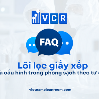 FAQ: Lõi lọc giấy xếp (Pleated Filter Cartridge) – Lựa chọn và cấu hình trong phòng sạch theo tư duy hệ thống