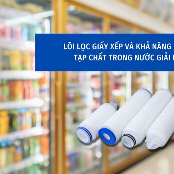 Lõi lọc giấy xếp và khả năng loại bỏ tạp chất trong nước giải khát