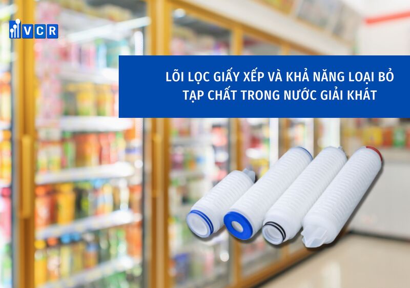 Lõi lọc giấy xếp và khả năng loại bỏ tạp chất trong nước giải khát