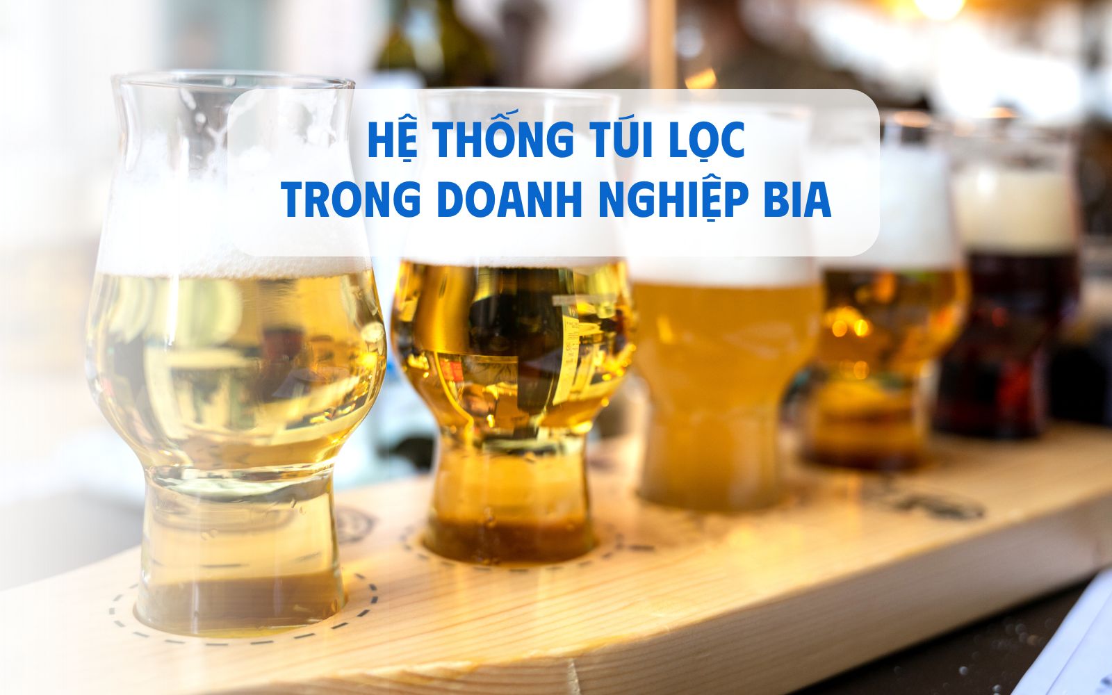 GIẢI PHÁP LỌC CHO DOANH NGHIỆP SẢN XUẤT BIA